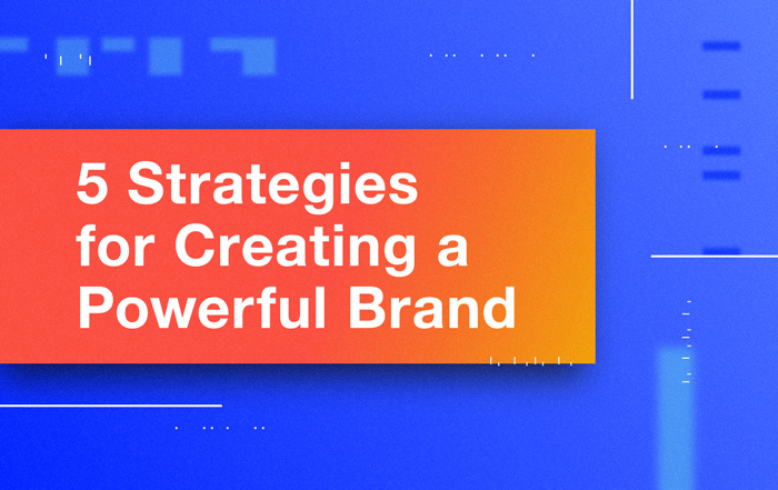 5 Tips For Creating A Powerful Brand